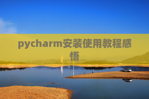 pycharm安装使用教程感悟 pycharm安装使用教程感悟